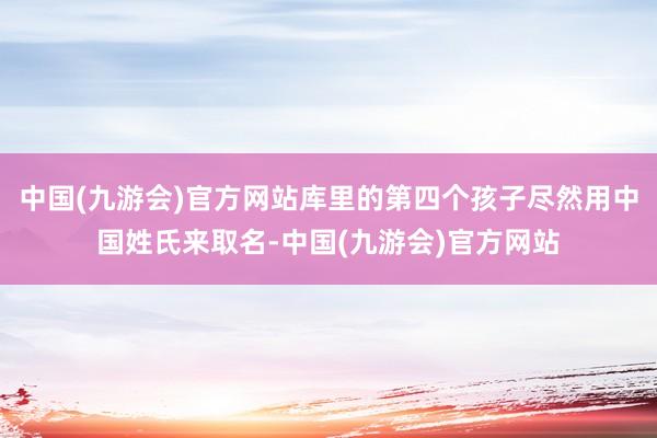 中国(九游会)官方网站库里的第四个孩子尽然用中国姓氏来取名-中国(九游会)官方网站