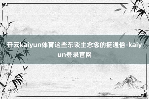 开云kaiyun体育这些东谈主念念的挺通俗-kaiyun登录官网